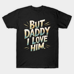 But Daddy I love Him | best Saying T-Shirt